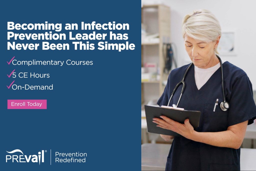 Promotional graphic with text on a blue background reading: “Becoming an Infection Prevention Leader has Never Been This Simple.” Bullet points say “Complimentary Courses,” “5 CE Hours,” and “On‑Demand.” A pink button reads “Enroll Today.” The Prevail logo with the tagline “Prevention Redefined” appears at the bottom. Beside the text, a healthcare professional in scrubs with a stethoscope reviews a clipboard in a clinical setting.